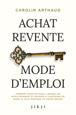 Achat Revente Mode d'Emploi - Comment investir dans l’immobilier intelligemment et devenir le marchand de biens le plus rentable de votre région