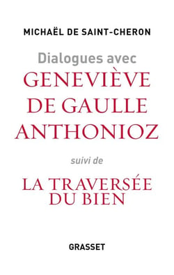Dialogues avec Geneviève de Gaulle Anthonioz - Suivis de La traversée du bien