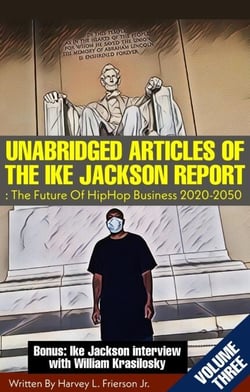 UNABRIDGED ARTICLES OF THE IKE JACKSON REPORT:The Future Of HipHop Business 2020-2050. -VOLUMETHREE- - Unabridged articles of the Ike Jackson Report :The Future of Hip Hop  Business 2020-2050, #3