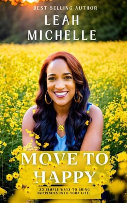 Move to Happy: 25 Simple Ways To Bring Happiness Into Your Life Even Though You Might Be Going Through Some Tough Times - Book One