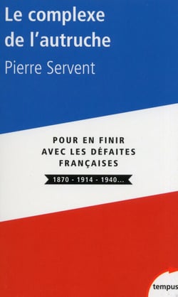 Le complexe de l'autruche - Pour en finir avec les defaites françaises 1870 - 1914 - 1940... - Pour en finir avec les défaites françaises, 1870, 1914, 1940�