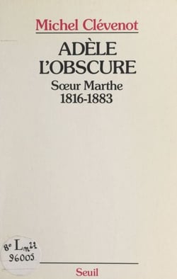 Adèle l'obscure - Sœur Marthe, 1816-1883