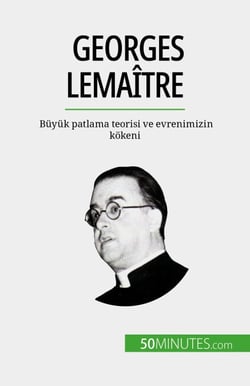 Georges Lemaître - Büyük patlama teorisi ve evrenimizin kökeni