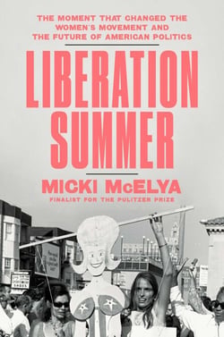 Liberation Summer - The Moment That Changed the Women's Movement and the Future of American Politics