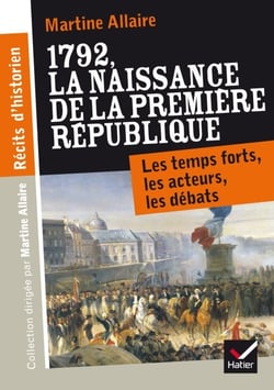 Récits d'historien, 1792 La naissance de la 1re république - Les temps forts, les acteurs, les débats