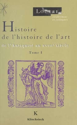 Histoire de l'histoire de l'art (1) - De l'Antiquité au XVIIIe siècle : cycles de conférences organisées au Musée du Louvre par le Service culturel du 10 octobre au 14 novembre 1991 et du 25 janvier au 15 mars 1992