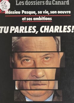 Tu parles, Charles ! - Môssieu Pasqua, sa vie, son œuvre et ses ambitions
