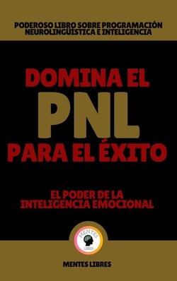 Domina el pnl Para el Éxito - El Poder de la Inteligencia Emocional