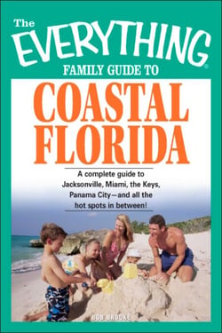 The Everything Family Guide to Coastal Florida - St. Augustine, Miami, the Keys, Panama City--and all the hot spots in between!