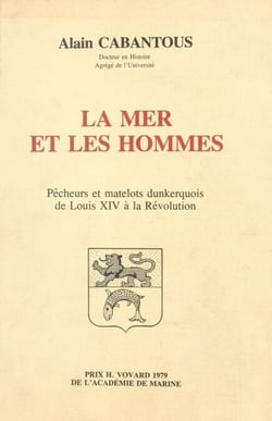 La mer et les hommes : pêcheurs et matelots dunkerquois de Louis XIV à la Révolution