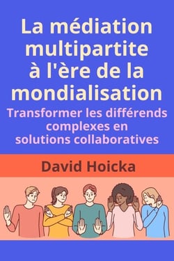 La médiation multipartite à l'ère de la mondialisation : Transformer les différends complexes en solutions collaboratives - La médiation pour la vie et la paix (fr), #12