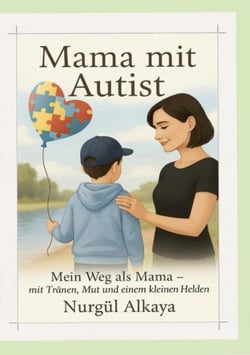 Mama mit Autist - Mein Weg als Mama mit Tränen, Mut und einem kleinen Helden (Autismus)