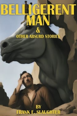 Belligerent Man &amp; Other Absurd Stories