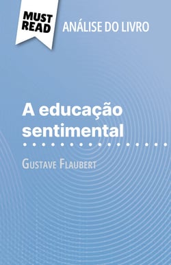 A educação sentimental de Gustave Flaubert (Análise do livro) - Análise completa e resumo pormenorizado do trabalho