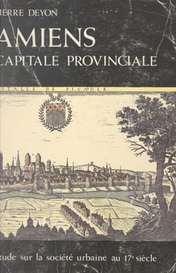 Amiens, capitale provinciale - Étude sur la société urbaine au 17e siècle