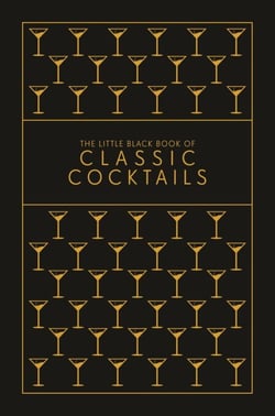 The Little Black Book of Classic Cocktails - A Pocket-Sized Collection of Drinks for a Night In or a Night Out