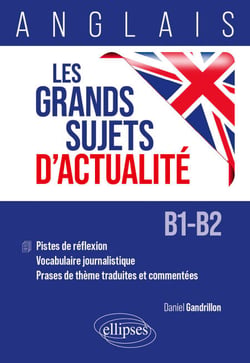 Anglais - Les grands sujets d'actualité - Pistes de réflexion - Vocabulaire journalistique - Phrases de thème traduites et commentées (B1-B2)
