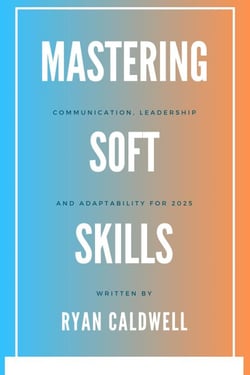 Mastering Soft Skills: Communication, Leadership, &amp; Adaptability for 2025
