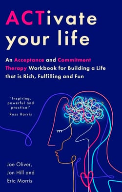 ACTivate Your Life - An Acceptance and Commitment Therapy Workbook for Building a Life that is Rich, Fulfilling and Fun