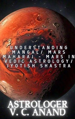 Understanding Mangal/ Mars Maharaj – Mars in Vedic Astrology/ Jyotish Shastra - Learn Vedic Astrology