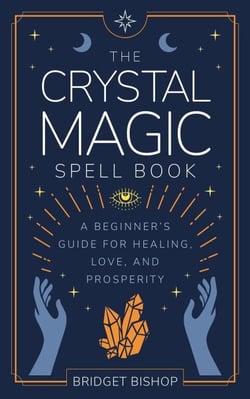 The Crystal Magic Spell Book: A Beginner's Guide For Healing, Love, and Prosperity - Spell Books for Beginners, #2