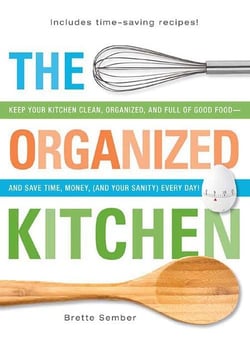 The Organized Kitchen - Keep Your Kitchen Clean, Organized, and Full of Good Food—and Save Time, Money, (and Your Sanity) Every Day!