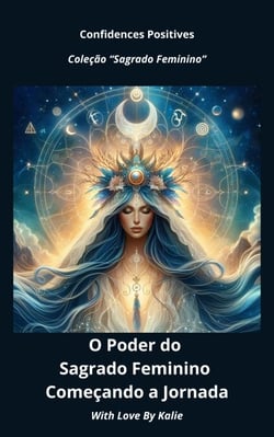 O Poder do Sagrado Feminino Começando a Jornada - Sagrado Feminino, #1