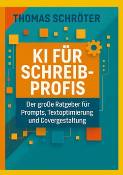 KI für Schreibprofis - Der große Ratgeber für Prompten, Textoptimierung und Covergestaltung
