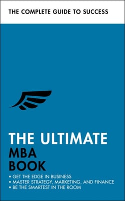 The Ultimate MBA Book - Get the Edge in Business; Master Strategy, Marketing, and Finance; Enjoy a Business School Education in a Book