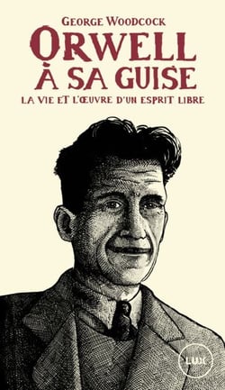 Orwell, à sa guise - La vie et l'œuvre d'un esprit libre