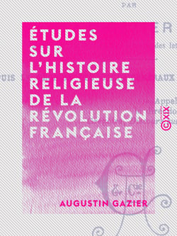 Études sur l'histoire religieuse de la Révolution française - Depuis la réunion des États généraux jusqu'au Directoire