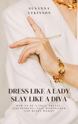 Dress Like a Lady, Slay Like a Diva How to be a free, pretty, independent, self-disciplined and happy woman