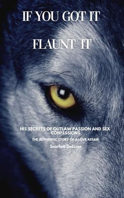 If You Got It Flaunt It - His Secrets of Outlaw Passion and Sex Confessions