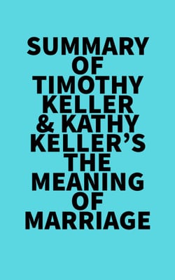 Summary of Timothy Keller &amp; Kathy Keller's The Meaning of Marriage
