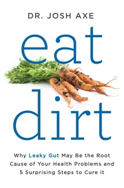 Eat Dirt - Why Leaky Gut May Be the Root Cause of Your Health Problems and 5 Surprising Steps to Cure It