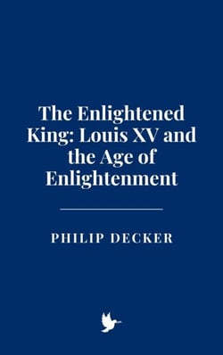 The Enlightened King: Louis XV and the Age of Enlightenment