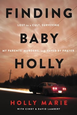 Finding Baby Holly - Lost to a Cult, Surviving My Parents' Murders, and Saved by Prayer