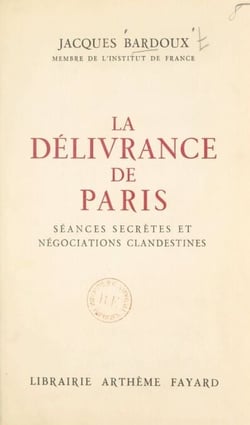 La délivrance de Paris - Séances secrètes et négociations clandestines, octobre 1943-octobre 1944, journal d'un sénateur