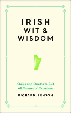 Irish Wit and Wisdom - Quips and Quotes to Suit All Manner of Occasions