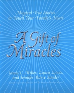 A Gift Of Miracles - Magical True Stories To Touch Your Family's Heart