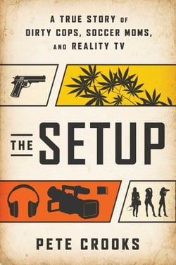 The Setup - A True Story of Dirty Cops, Soccer Moms, and Reality TV
