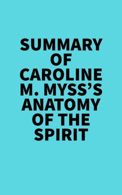 Summary of Caroline M. Myss's Anatomy Of The Spirit