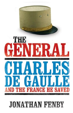The General - Charles De Gaulle and the France He Saved