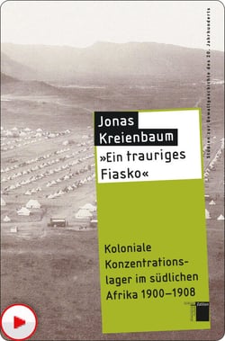 "Ein trauriges Fiasko" - Koloniale Konzentrationslager im südlichen Afrika 1900 - 1908