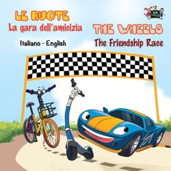 Le ruote La gara dell’amicizia The Wheels The Friendship Race - Italian English Bilingual Collection