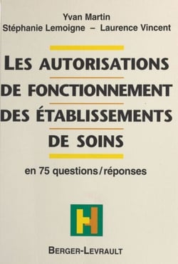 Les autorisations de fonctionnement des établissements de soins : en 75 questions-réponses