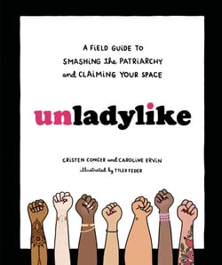Unladylike - A Field Guide to Smashing the Patriarchy and Claiming Your Space