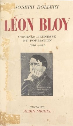 Léon Bloy (1). Origines, jeunesse et formation, 1846-1882 - Essai de biographie avec de nombreux documents inédits