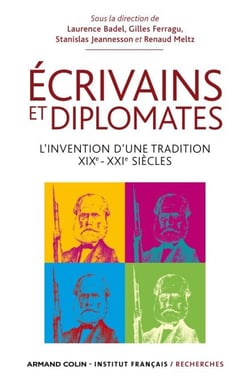 Ecrivains et diplomates - L'invention d'une tradition. XIXe-XXIe siècles