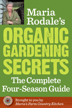 Maria Rodale's Organic Gardening Secrets - The Complete Four Season Guide